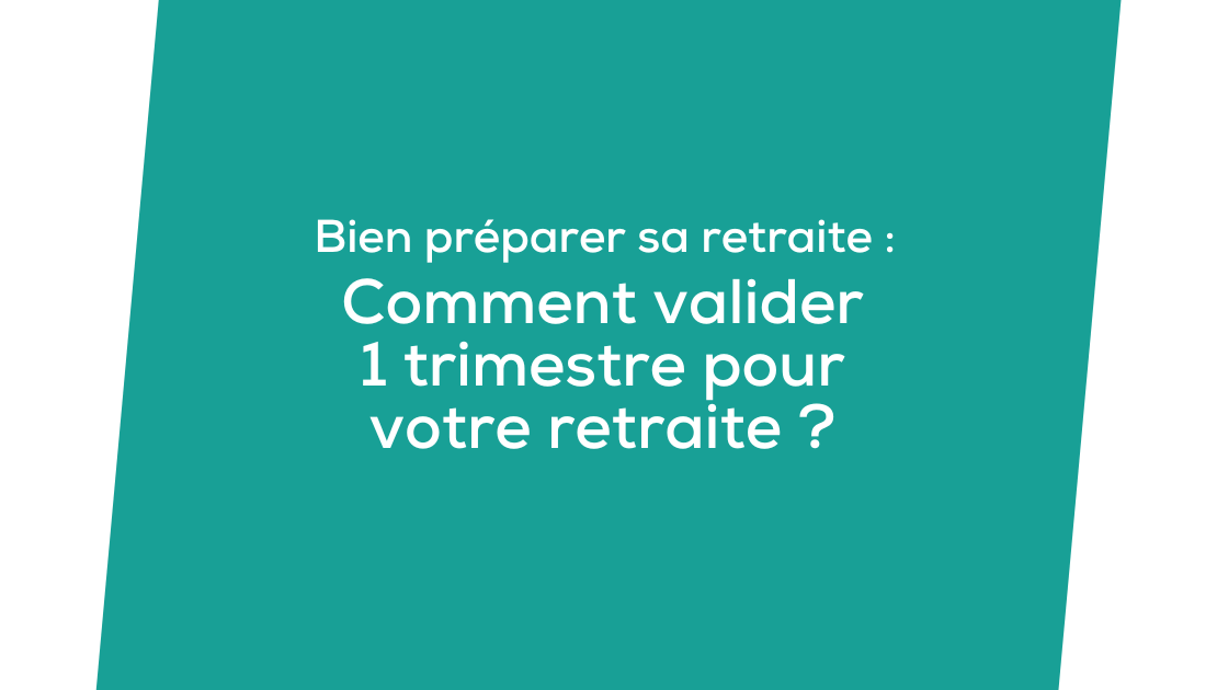 Comment Valider 1 Trimestre Pour Votre Retraite